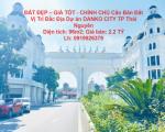 ĐẤT ĐẸP – GIÁ TỐT - CHÍNH CHỦ Cần Bán Đất Vị Trí Đắc Địa Dự án DANKO CITY TP Thái Nguyên